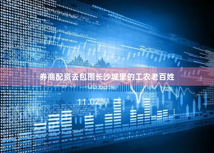券商配资去包围长沙城里的工农老百姓