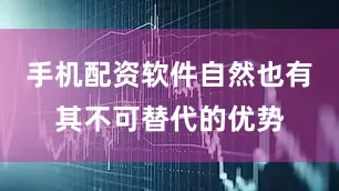 手机配资软件自然也有其不可替代的优势